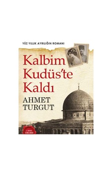Kalbim Kudüs'te Kaldı: Yüz Yıllık Ayrılığın Romanı - Ahmet Turgut İlk Baskı 2017 Kalbim Kudüs'te Kaldı: Yüz Yıllık Ayrılığın Romanı - Ahmet Turgut İlk Baskı 2017