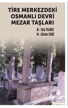 Tire Merkezdeki Osmanlı Devri Mezar Taşları - Edip Yılmaz - Hiperlink Tire Merkezdeki Osmanlı Devri Mezar Taşları - Edip Yılmaz - Hiperlink