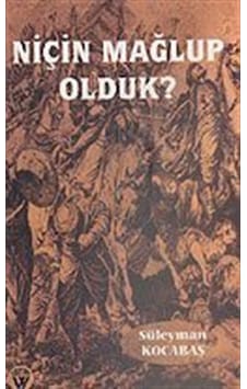 Niçin Mağlup Olduk? 7-G-25 / Süleyman Kocabaş Niçin Mağlup Olduk? 7-G-25 / Süleyman Kocabaş