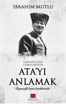 Osmanlı'dan Cumhuriyete Ata'yı Anlamak - İbrahim Mutlu - Parana