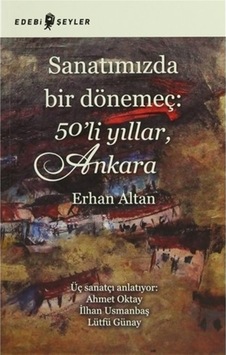 Sanatımızda Bir Dönemeç: 50'li Yıllar Ankara - Erhan Altan - Edebi Şeyler Sanatımızda Bir Dönemeç: 50'li Yıllar Ankara - Erhan Altan - Edebi Şeyler