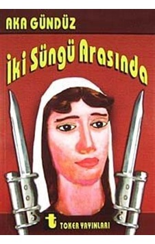 İki Süngü Arasında - Aka Gündüz - Toker Yayınları