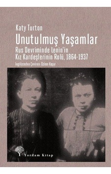 Unutulmuş Yaşamlar: Rus Devriminde Lenin'in Kız Kardeşlerinin Rolü 1864-1937 - Katy Turton - Yordam Kitap Unutulmuş Yaşamlar: Rus Devriminde Lenin'in Kız Kardeşlerinin Rolü 1864-1937 - Katy Turton - Yordam Kitap