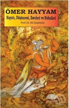 Ömer Hayyam: Hayatı. Düşüncesi. Eserleri Ve Rubaileri