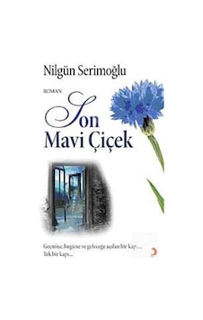 Son Mavi Çiçek (Geçmişe Bugüne ve Geleceğe Açılan Bir Kapı Tek Bir Kapı - Nilgün Serimoğlu - Cinius Son Mavi Çiçek (Geçmişe Bugüne ve Geleceğe Açılan Bir Kapı Tek Bir Kapı - Nilgün Serimoğlu - Cinius