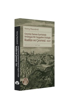 Geçmiş Zaman İçerisinde Hristiyan Bir Seyyahın Gözüyle Kudüs Ve Çevresi 1697 Geçmiş Zaman İçerisinde Hristiyan Bir Seyyahın Gözüyle Kudüs Ve Çevresi 1697