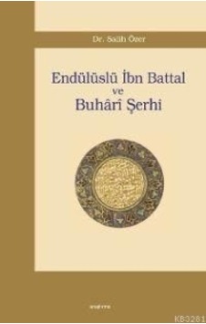 Endülüslü İbn Battal ve Buhari Şerhi - Salih Özer - Araştırma Yayıncılık Endülüslü İbn Battal ve Buhari Şerhi - Salih Özer - Araştırma Yayıncılık