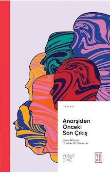 Anarşiden Önceki Son Çıkış - İslam İktisadı Üzerine Bir Deneme - Yusuf Dinç - Ketebe Anarşiden Önceki Son Çıkış - İslam İktisadı Üzerine Bir Deneme - Yusuf Dinç - Ketebe
