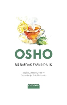 Bir Bardak Farkındalık-Hayata Meditasyona ve Farkındalığa Dair Mektuplar - Osho - Omega Bir Bardak Farkındalık-Hayata Meditasyona ve Farkındalığa Dair Mektuplar - Osho - Omega