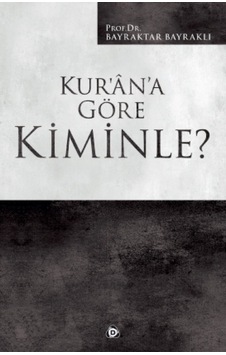 Kur'an'a Göre Kiminle? - Bayraktar Bayraklı - Düşün Yayınları Kur'an'a Göre Kiminle? - Bayraktar Bayraklı - Düşün Yayınları