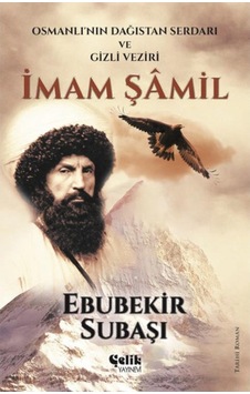 Imam Şamil - Osmanlının Dağıstan Serdarı Ve Gizli Emiri - Ebubeki