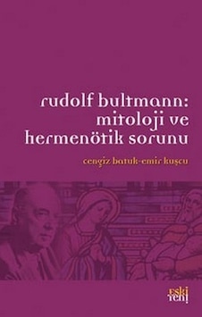 Rudolf Bultmann: Mitoloji ve Hermenötik Sorunu - Emir Kuşçu -  Cengiz Batuk - Eskiyeni Yayınları