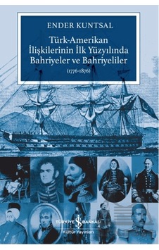 Türk-amerikan İlişkilerinin İlk Yüzyılında Bahriyeler Ve Bahriyeliler 1776-1876 İş Bankası Kültür Türk-amerikan İlişkilerinin İlk Yüzyılında Bahriyeler Ve Bahriyeliler 1776-1876 İş Bankası Kültür