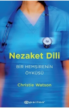 Nezaket Dili: Bir Hemşirenin Öyküsü - Christie Watson - Epsilon Yayınevi