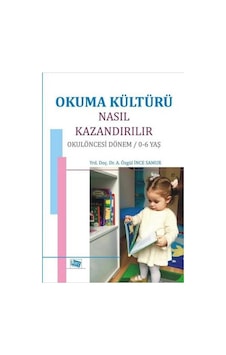 Okuma Kültürü Nasıl Kazandırılır-Okul Öncesi Dönem 0-6 Yaş - A. Özgül İnce Samur - Anı Yayıncılık Okuma Kültürü Nasıl Kazandırılır-Okul Öncesi Dönem 0-6 Yaş - A. Özgül İnce Samur - Anı Yayıncılık