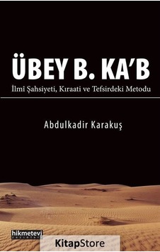 Übey B. Ka'b İlmi Şahsiyeti Kıraati ve Tefsirdeki Metodu - Abdulkadir Karakuş - Hikmetevi Yayınları Übey B. Ka'b İlmi Şahsiyeti Kıraati ve Tefsirdeki Metodu - Abdulkadir Karakuş - Hikmetevi Yayınları