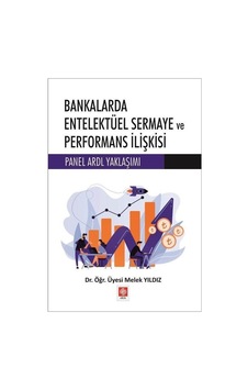 Bankalarda Entelektüel Sermaye ve Performans İlişkisi - Panel ARDL Yaklaşımı - Melek Yıldız - Ekin Basım Yayın Bankalarda Entelektüel Sermaye ve Performans İlişkisi - Panel ARDL Yaklaşımı - Melek Yıldız - Ekin Basım Yayın