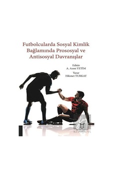Futbolcularda Sosyal Kimlik Bağlamında Prososyal ve Antisosyal Davranışlar- Akademisyen Kitabevi Futbolcularda Sosyal Kimlik Bağlamında Prososyal ve Antisosyal Davranışlar- Akademisyen Kitabevi