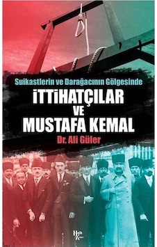 Suikastlerin ve Darağacının Gölgesinde İttihatçılar ve Mustafa Kemal - Ali Güler - Halk Kitabevi Suikastlerin ve Darağacının Gölgesinde İttihatçılar ve Mustafa Kemal - Ali Güler - Halk Kitabevi