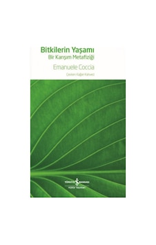 Bitkilerin Yaşamı - Bir Karışım Metazifiği - Emanuele Coccia - İş Bankası Kültür Yayınları Bitkilerin Yaşamı - Bir Karışım Metazifiği - Emanuele Coccia - İş Bankası Kültür Yayınları