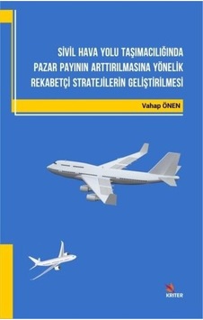 Sivil Hava Yolu Taşımacılığında Pazar Payının Arttırılmasına Yönelik Rekabetçi Stratejilerin Gelişti - Vahap Önen - Kriter Sivil Hava Yolu Taşımacılığında Pazar Payının Arttırılmasına Yönelik Rekabetçi Stratejilerin Gelişti - Vahap Önen - Kriter