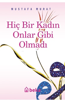 Hiç Bir Kadın Onlar Gibi Olmadı Hiç Bir Kadın Onlar Gibi Olmadı