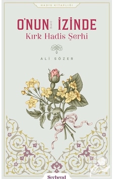 O'nun İzinde Kırk Hadis Şerhi / Ali Sözer O'nun İzinde Kırk Hadis Şerhi / Ali Sözer