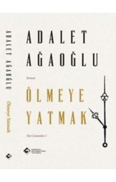 Ölmeye Yatmak - Dar Zamanlar 1 Boğaziçi Üniversitesi Yayınevi Adalet Ağaoğlu Ölmeye Yatmak - Dar Zamanlar 1 Boğaziçi Üniversitesi Yayınevi Adalet Ağaoğlu