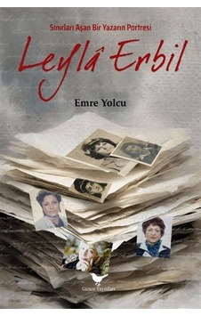 Sınırları Aşan Bir Yazarın Portresi Leyla Erbil / Emre Yolcu Sınırları Aşan Bir Yazarın Portresi Leyla Erbil / Emre Yolcu