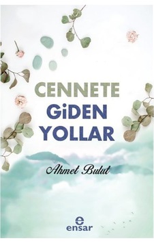 Cennete Giden Yollar - Ahmet Bulut - Ensar Neşriyat Cennete Giden Yollar - Ahmet Bulut - Ensar Neşriyat