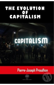 The Evolution Of Capitalism - Pierre Joseph Proudhon - Platanus Publishing The Evolution Of Capitalism - Pierre Joseph Proudhon - Platanus Publishing