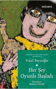 Her Şey Oyunla Başladı - Anadolu Masalları 3 - Yücel Feyzioğlu - Doğu Batı Yayınları Her Şey Oyunla Başladı - Anadolu Masalları 3 - Yücel Feyzioğlu - Doğu Batı Yayınları