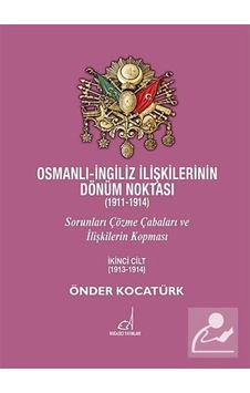 Osmanlı - İngiliz İlişkilerinin Dönüm Noktası (1911 - 1914) - 2. Cilt - Önder Kocatürk - Boğaziçi Yayınları Osmanlı - İngiliz İlişkilerinin Dönüm Noktası (1911 - 1914) - 2. Cilt - Önder Kocatürk - Boğaziçi Yayınları