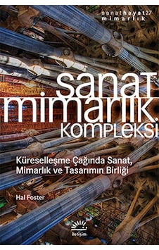 Sanat Mimarlık Kompleksi - Hal Foster - İletişim Yayınları Sanat Mimarlık Kompleksi - Hal Foster - İletişim Yayınları