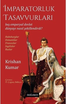 İmparatorluk Tasavvurları - Beş Emperyal Devlet Dünyayı Nasıl Şekillendirdi? Habsburglar - Osmanlıla - Krishan Kumar - Doğu Batı Yayınları İmparatorluk Tasavvurları - Beş Emperyal Devlet Dünyayı Nasıl Şekillendirdi? Habsburglar - Osmanlıla - Krishan Kumar - Doğu Batı Yayınları