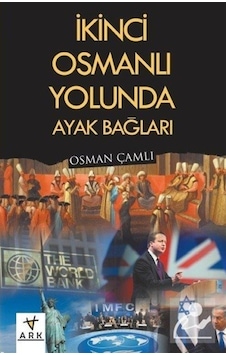 İkinci Osmanlı Yolunda Ayak Bağları - Osman Çamlı - Ark Kitapları İkinci Osmanlı Yolunda Ayak Bağları - Osman Çamlı - Ark Kitapları