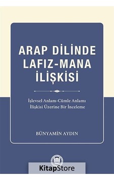 Arap Dilinde Lafız-Mana İlişkisi: İşlevsel Anlam - Cumle Anlamı İlişkisi Üzerine Bir İnceleme - Bünyamin Aydın - M. Ü. İlahiyat Fakültesi Vakfı Yayı Arap Dilinde Lafız-Mana İlişkisi: İşlevsel Anlam - Cumle Anlamı İlişkisi Üzerine Bir İnceleme - Bünyamin Aydın - M. Ü. İlahiyat Fakültesi Vakfı Yayı
