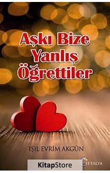 Aşkı Bize Yanlış Öğrettiler - Işıl Evrim Akgün - Eftalya Yayınları