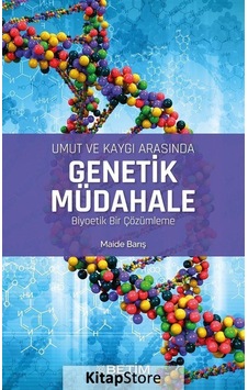 Umut ve Kaygı Arasında Genetik Müdahale Biyoetik Bir Çözümleme - Maide Barış - Betim Umut ve Kaygı Arasında Genetik Müdahale Biyoetik Bir Çözümleme - Maide Barış - Betim