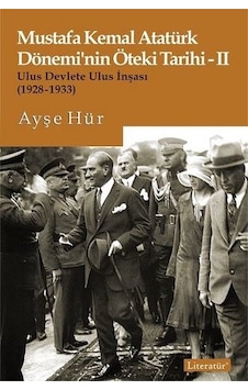 Mustafa Kemal Atatürk Döneminin Öteki Tarihi 2-Ulus Devlete Ulus İnşası 1928-1933 - Ayşe Hür - Literatür Yayıncılık Mustafa Kemal Atatürk Döneminin Öteki Tarihi 2-Ulus Devlete Ulus İnşası 1928-1933 - Ayşe Hür - Literatür Yayıncılık