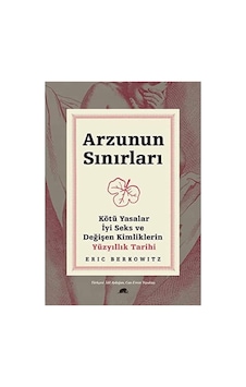 Arzunun Sınırları: Kötü Yasalar, İyi Seks Ve Değişen Kimliklerin Yüzyıllık Tarihi