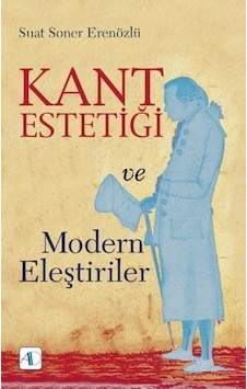 Kant Estetiği ve Modern Eleştiriler - Suat Soner Erenözlü - Aktif Düşünce Yayıncılık Kant Estetiği ve Modern Eleştiriler - Suat Soner Erenözlü - Aktif Düşünce Yayıncılık