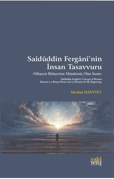 Saîdüddin Fergānî'nin İnsan Tasavvuru & Nihayeti Bidayetine Mü... Saîdüddin Fergānî'nin İnsan Tasavvuru & Nihayeti Bidayetine Mü...