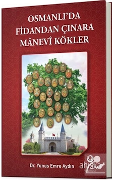 Osmanlıda Fidandan Çınara Manevi Kökler / Yunus Emre Aydın