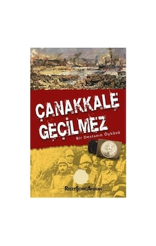 Çanakkale Geçilmez - Bir Destanın Öyküsü - Recep Şükrü Apuhan