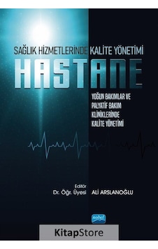 Sağlık Hizmetlerinde Kalite Yönetimi: Hastane  - Yoğun Bakımlar ve Palyatif Bakım Kliniklerinde Kalit - Nobel Akademik Yayıncılık