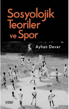 Sosyolojik Teoriler ve Spor - Ayhan Dever - Çizgi Kitabevi