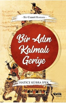 Bir Adın Kalmalı Geriye • Bir Cezeri Romanı • Hatice Kübra Ipek