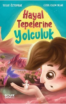 Hayal Tepelerine Yolculuk - Yusuf Öztoprak - Gülce Çocuk Hayal Tepelerine Yolculuk - Yusuf Öztoprak - Gülce Çocuk