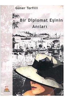 Bir Diplomat Eşinin Anıları - Güner Torfilli Bir Diplomat Eşinin Anıları - Güner Torfilli